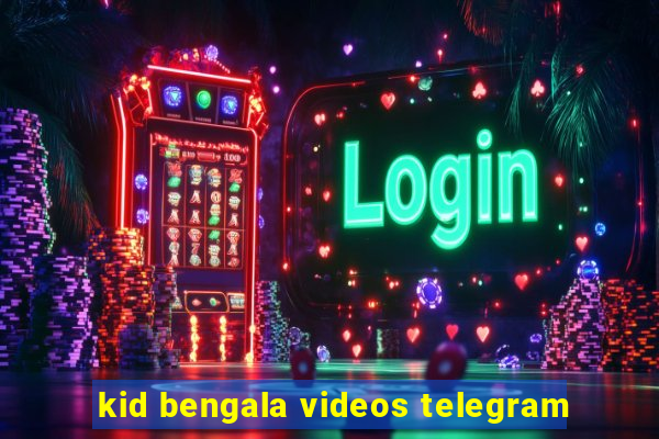 kid bengala videos telegram